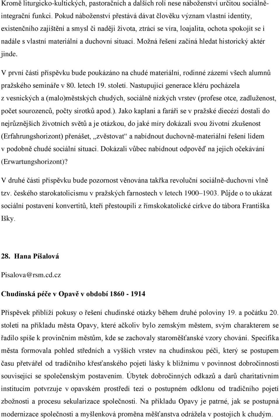 duchovní situací. Možná řešení začíná hledat historický aktér jinde. V první části příspěvku bude poukázáno na chudé materiální, rodinné zázemí všech alumnů pražského semináře v 80. letech 19.