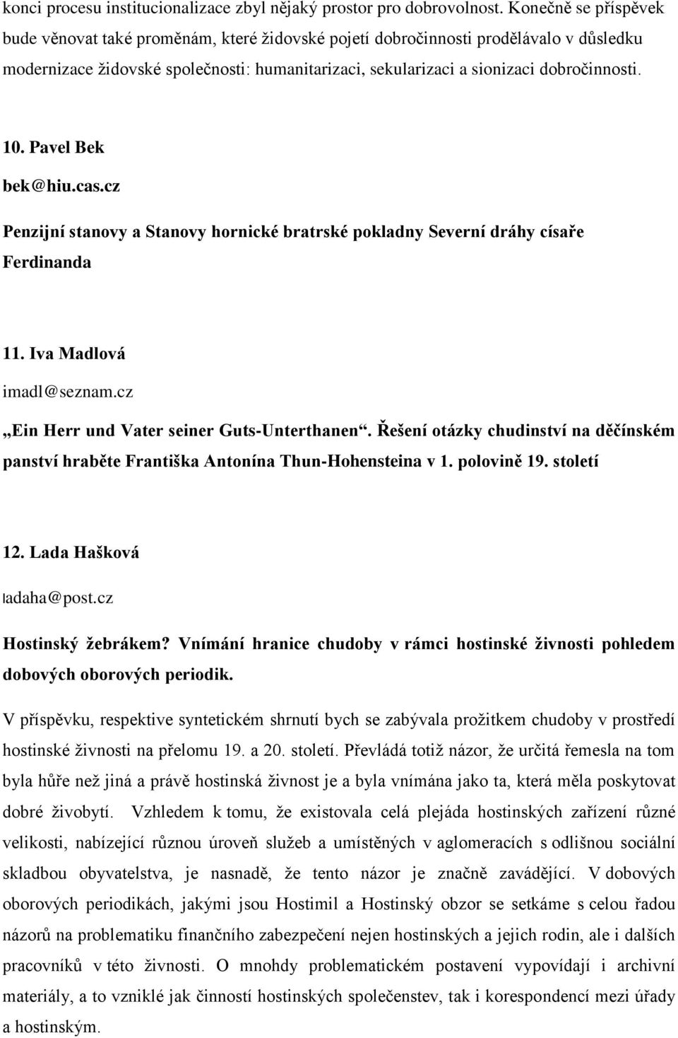 10. Pavel Bek bek@hiu.cas.cz Penzijní stanovy a Stanovy hornické bratrské pokladny Severní dráhy císaře Ferdinanda 11. Iva Madlová imadl@seznam.cz Ein Herr und Vater seiner Guts-Unterthanen.