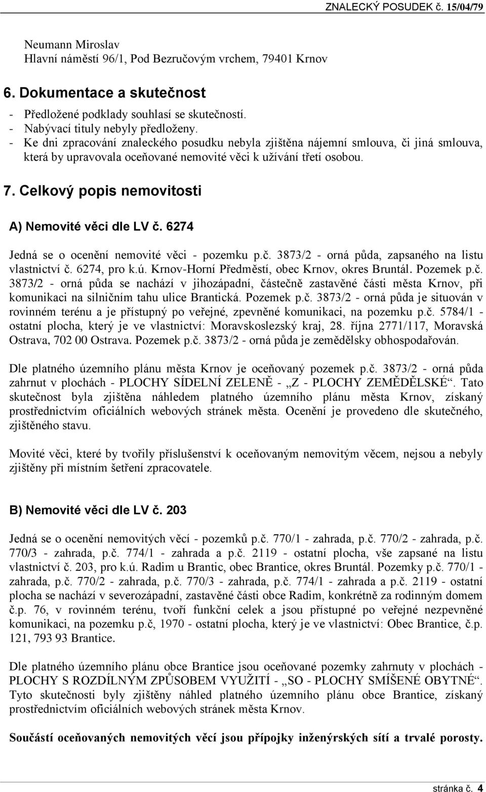 Celkvý ppis nemvitsti A) Nemvité věci dle LV č. 6274 Jedná se cenění nemvité věci - pzemku p.č. 3873/2 - rná půda, zapsanéh na listu vlastnictví č. 6274, pr k.ú.