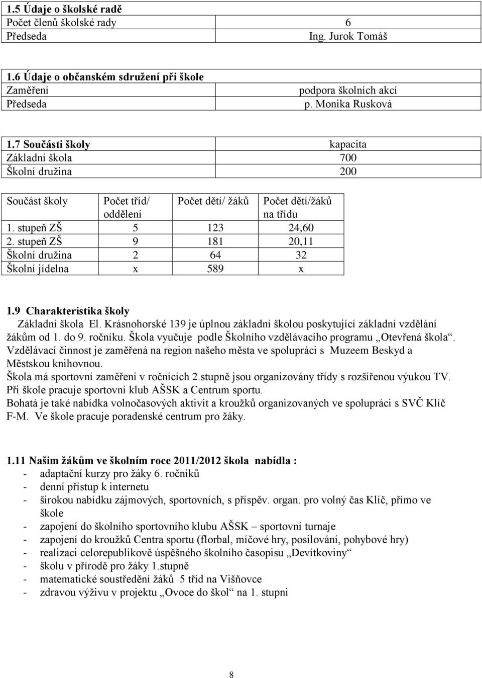 stupeň ZŠ 9 181 20,11 Školní druţina 2 64 32 Školní jídelna x 589 x 1.9 Charakteristika školy Základní škola El. Krásnohorské 139 je úplnou základní školou poskytující základní vzdělání ţákům od 1.