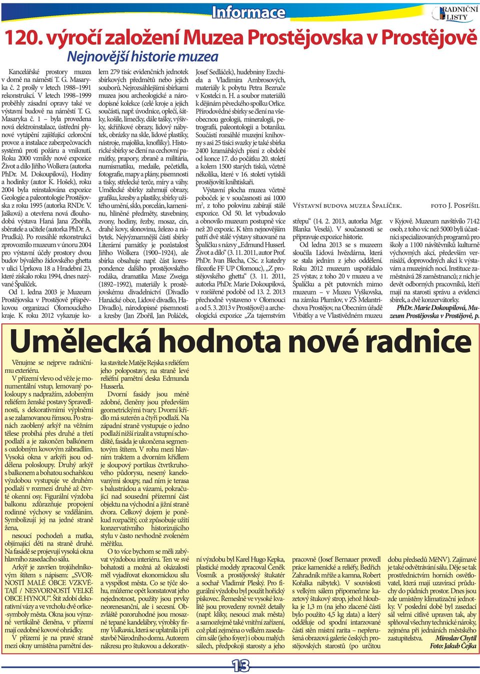 1 byla provdna nová lktroinstalac, ústřdní plynové vytápění zajišťující cloroční provoz a instalac zabzpčovacích systémů proti požáru a vniknutí.