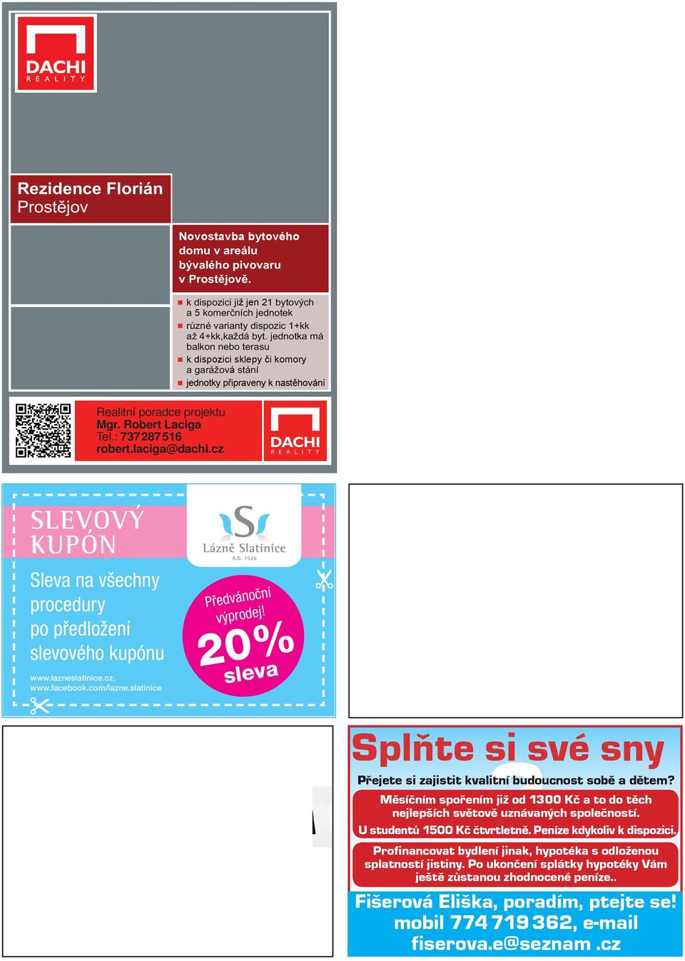 Luci Nkudová vdoucí ralitních poradců Ing. Luci Nkudová 00 Olomouc tl.: 800 154 723, 585 224 559, 608 442 859 dachi@dachi.cz www.dachi.cz NOVINKA DACHI, s.r.o. Ztracná 34 779 00 Olomouc tl.