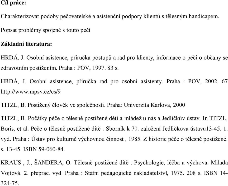 Praha : POV, 2002. 67 http://www.mpsv.cz/cs/9 TITZL, B. Postižený člověk ve společnosti. Praha: Univerzita Karlova, 2000 TITZL, B.