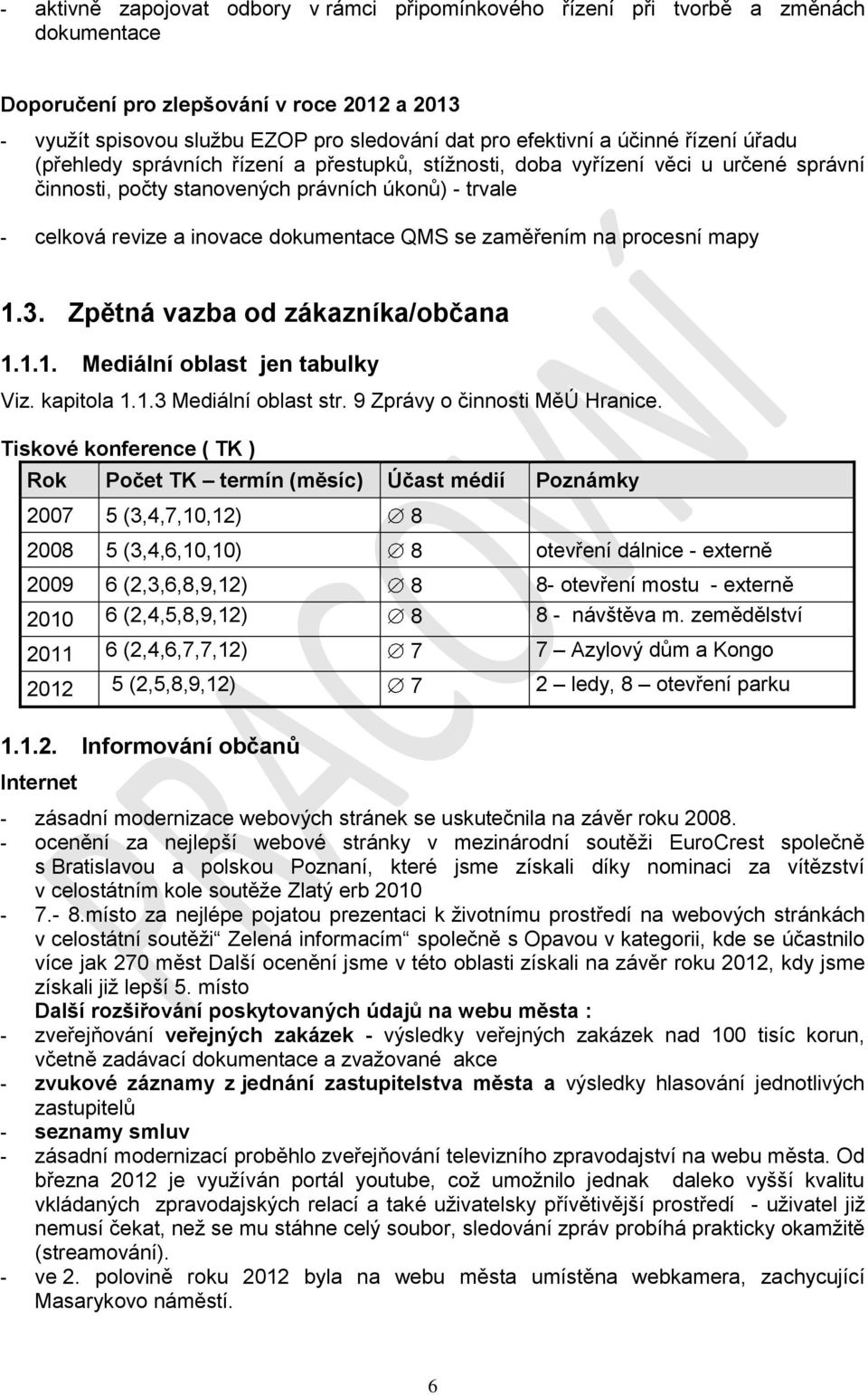 QMS se zaměřením na procesní mapy 1.3. Zpětná vazba od zákazníka/občana 1.1.1. Mediální oblast jen tabulky Viz. kapitola 1.1.3 Mediální oblast str. 9 Zprávy o činnosti MěÚ Hranice.