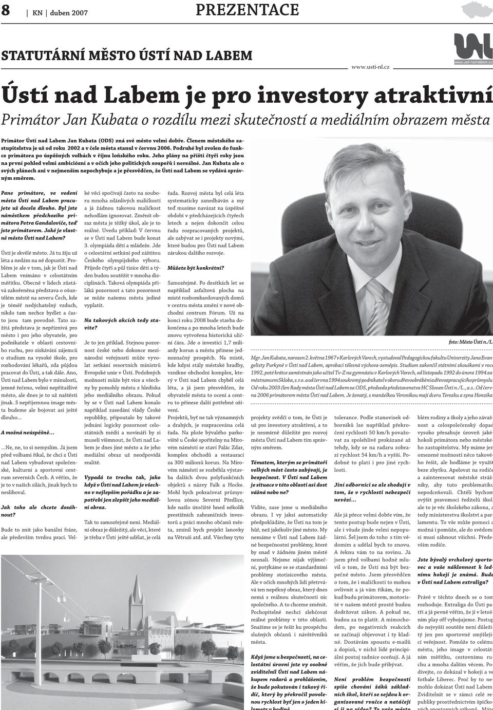 Členem městského zastupitelstva je už od roku 2002 a v čele města stanul v červnu 2006. Podruhé byl zvolen do funkce primátora po úspěšných volbách v říjnu loňského roku.