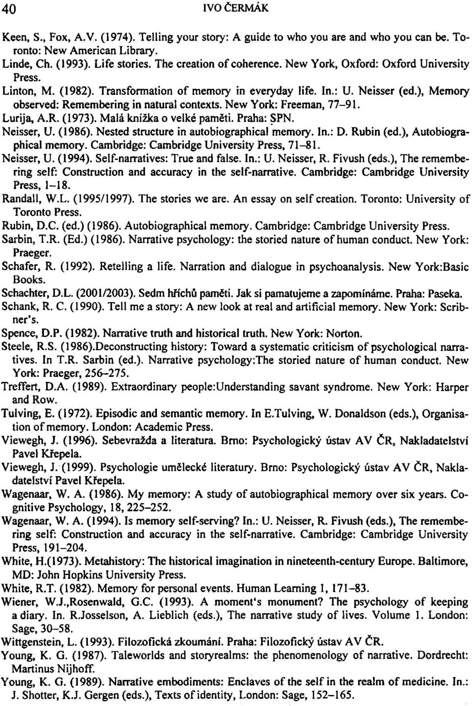 New York: Freeman, 77-91. Lurija, A.R. (1973). Malá knížka o velké paměti. Praha: SPN. Neisser, U. (1986). Nested structure in autobiographical memory. In.: D. Rubin (ed.), Autobiographical memory.