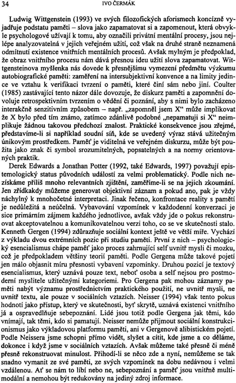 Avšak mylným je předpoklad, že obraz vnitřního procesu nám dává přesnou ideu užití slova zapamatovat.