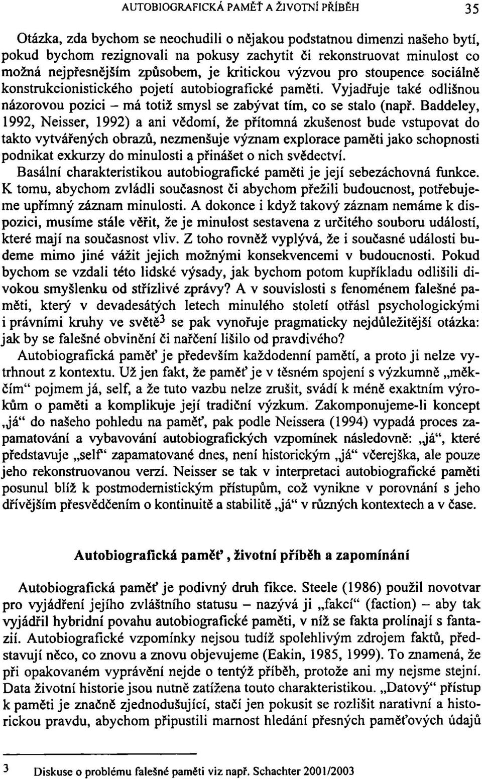 Vyjadřuje také odlišnou názorovou pozici - má totiž smysl se zabývat tím, co se stalo (např.