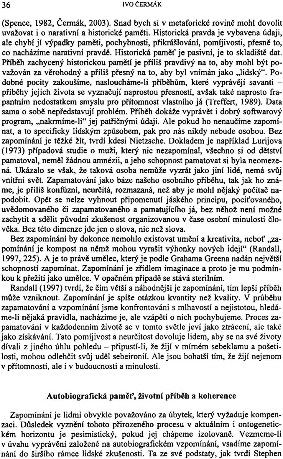 Příběh zachycený historickou pamětí je příliš pravdivý na to, aby mohl být považován za věrohodný a příliš přesný na to, aby byl vnímán jako lidský".