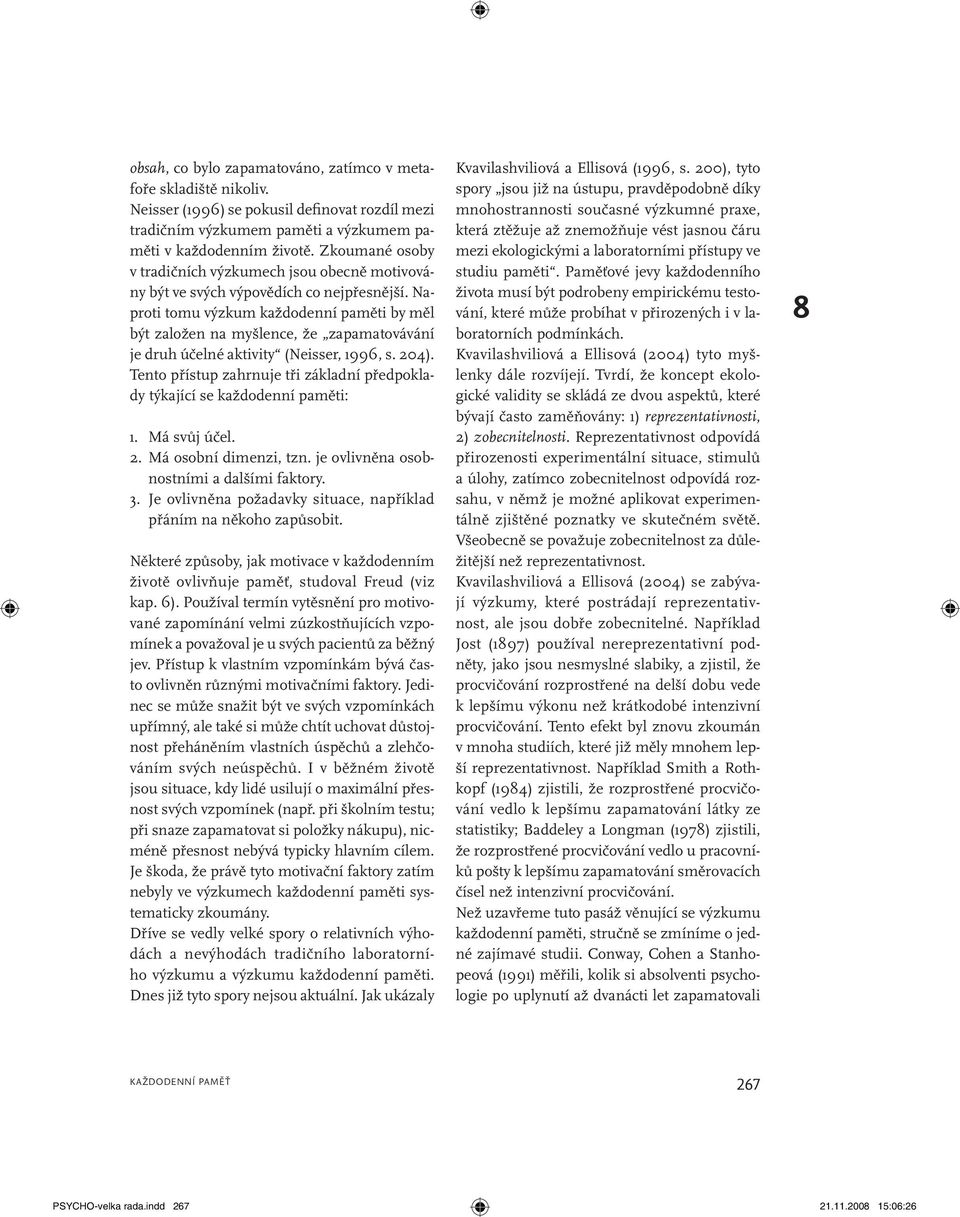 Naproti tomu výzkum každodenní paměti by měl být založen na myšlence, že zapamatovávání je druh účelné aktivity (Neisser, 1996, s. 204).