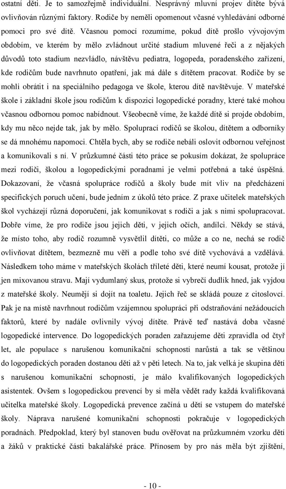 poradenského zařízení, kde rodičŧm bude navrhnuto opatření, jak má dále s dítětem pracovat. Rodiče by se mohli obrátit i na speciálního pedagoga ve škole, kterou dítě navštěvuje.