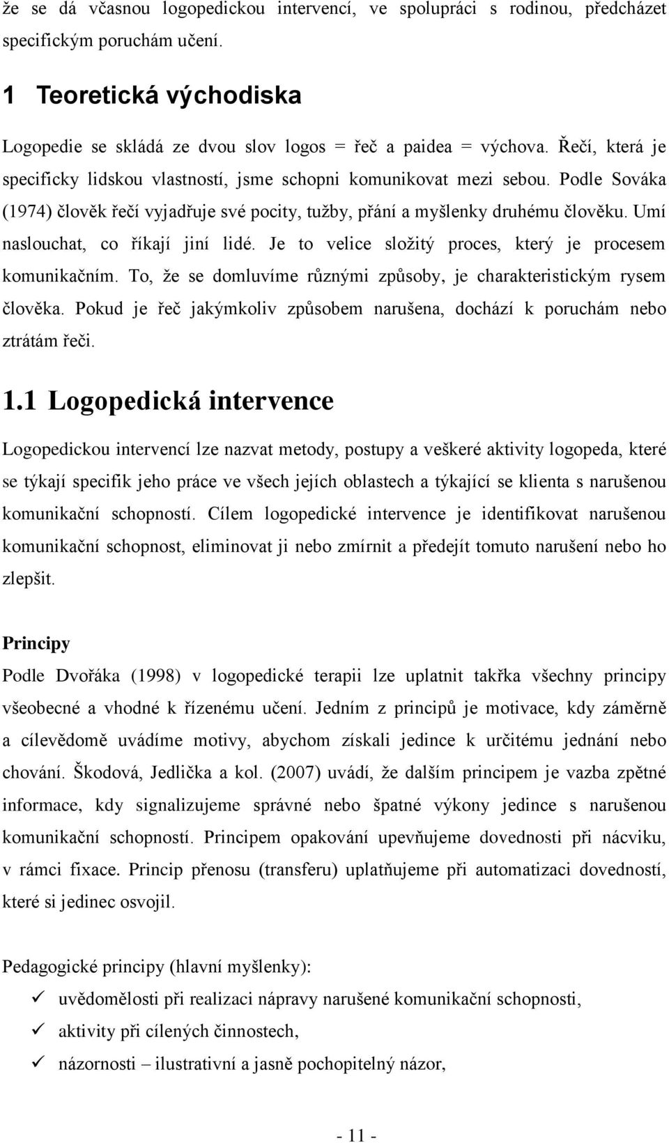 Umí naslouchat, co říkají jiní lidé. Je to velice sloţitý proces, který je procesem komunikačním. To, ţe se domluvíme rŧznými zpŧsoby, je charakteristickým rysem člověka.