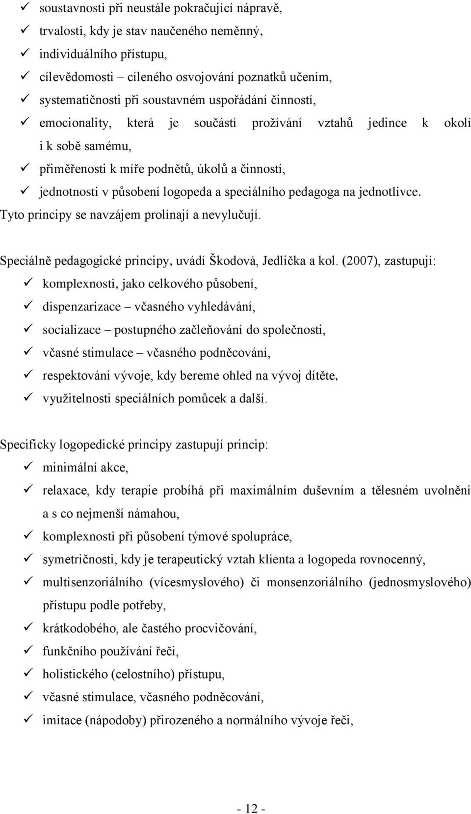 pedagoga na jednotlivce. Tyto principy se navzájem prolínají a nevylučují. Speciálně pedagogické principy, uvádí Škodová, Jedlička a kol.