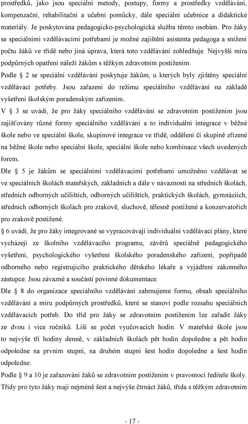 Pro ţáky se speciálními vzdělávacími potřebami je moţné zajištění asistenta pedagoga a sníţení počtu ţákŧ ve třídě nebo jiná úprava, která toto vzdělávání zohledňuje.