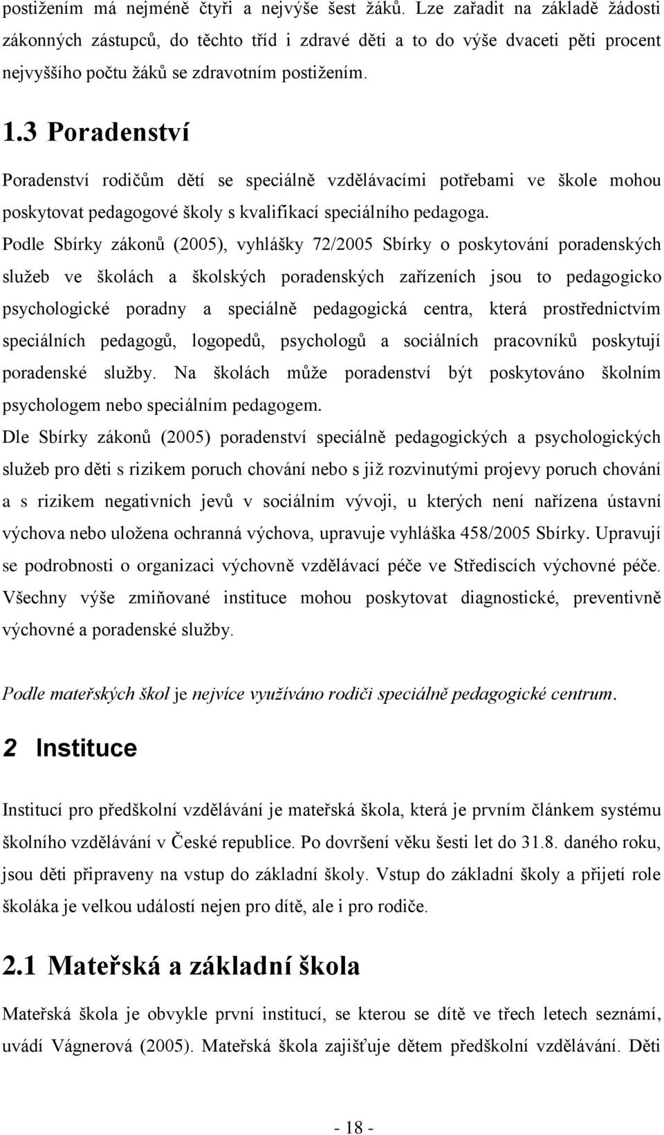 3 Poradenství Poradenství rodičŧm dětí se speciálně vzdělávacími potřebami ve škole mohou poskytovat pedagogové školy s kvalifikací speciálního pedagoga.