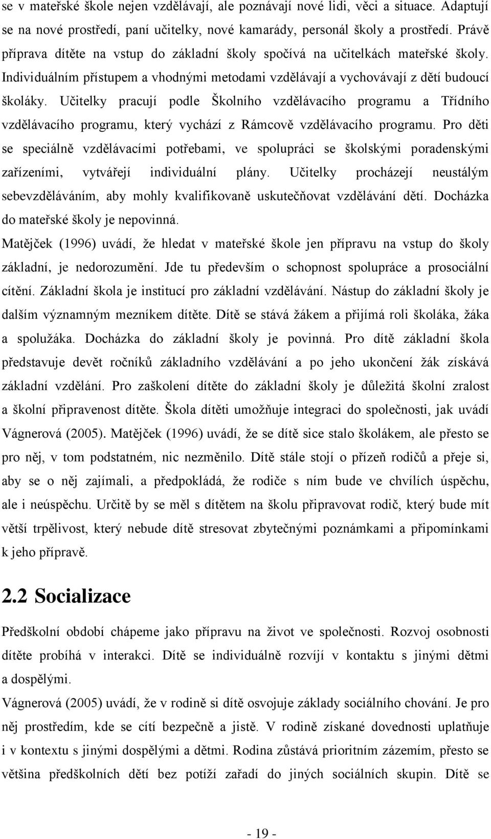 Učitelky pracují podle Školního vzdělávacího programu a Třídního vzdělávacího programu, který vychází z Rámcově vzdělávacího programu.