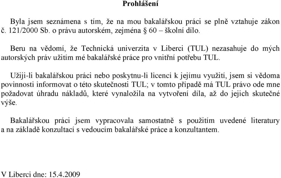 Uţiji-li bakalářskou práci nebo poskytnu-li licenci k jejímu vyuţití, jsem si vědoma povinnosti informovat o této skutečnosti TUL; v tomto případě má TUL právo ode mne poţadovat