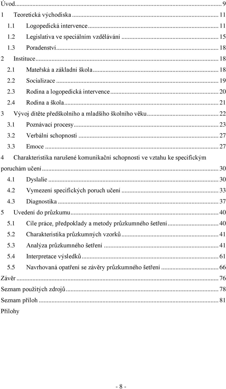 .. 27 4 Charakteristika narušené komunikační schopnosti ve vztahu ke specifickým poruchám učení... 30 4.1 Dyslalie... 30 4.2 Vymezení specifických poruch učení... 33 4.3 Diagnostika.