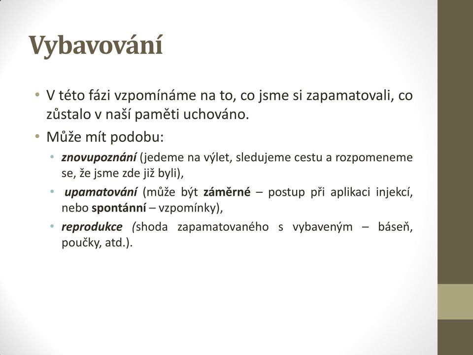 Může mít podobu: znovupoznání (jedeme na výlet, sledujeme cestu a rozpomeneme se, že jsme