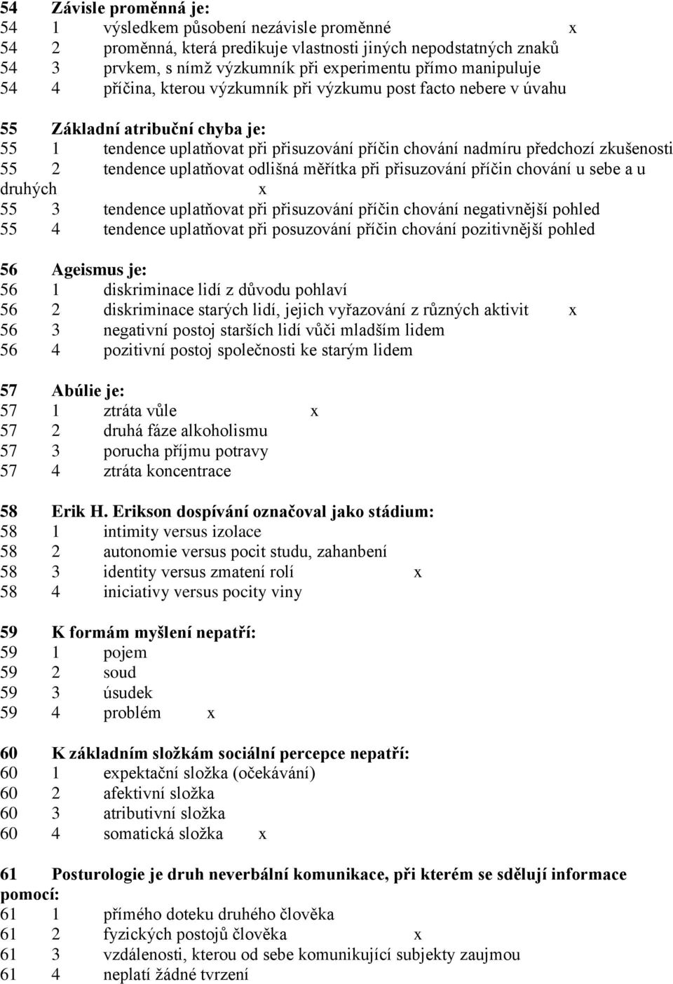 2 tendence uplatňovat odlišná měřítka při přisuzování příčin chování u sebe a u druhých x 55 3 tendence uplatňovat při přisuzování příčin chování negativnější pohled 55 4 tendence uplatňovat při