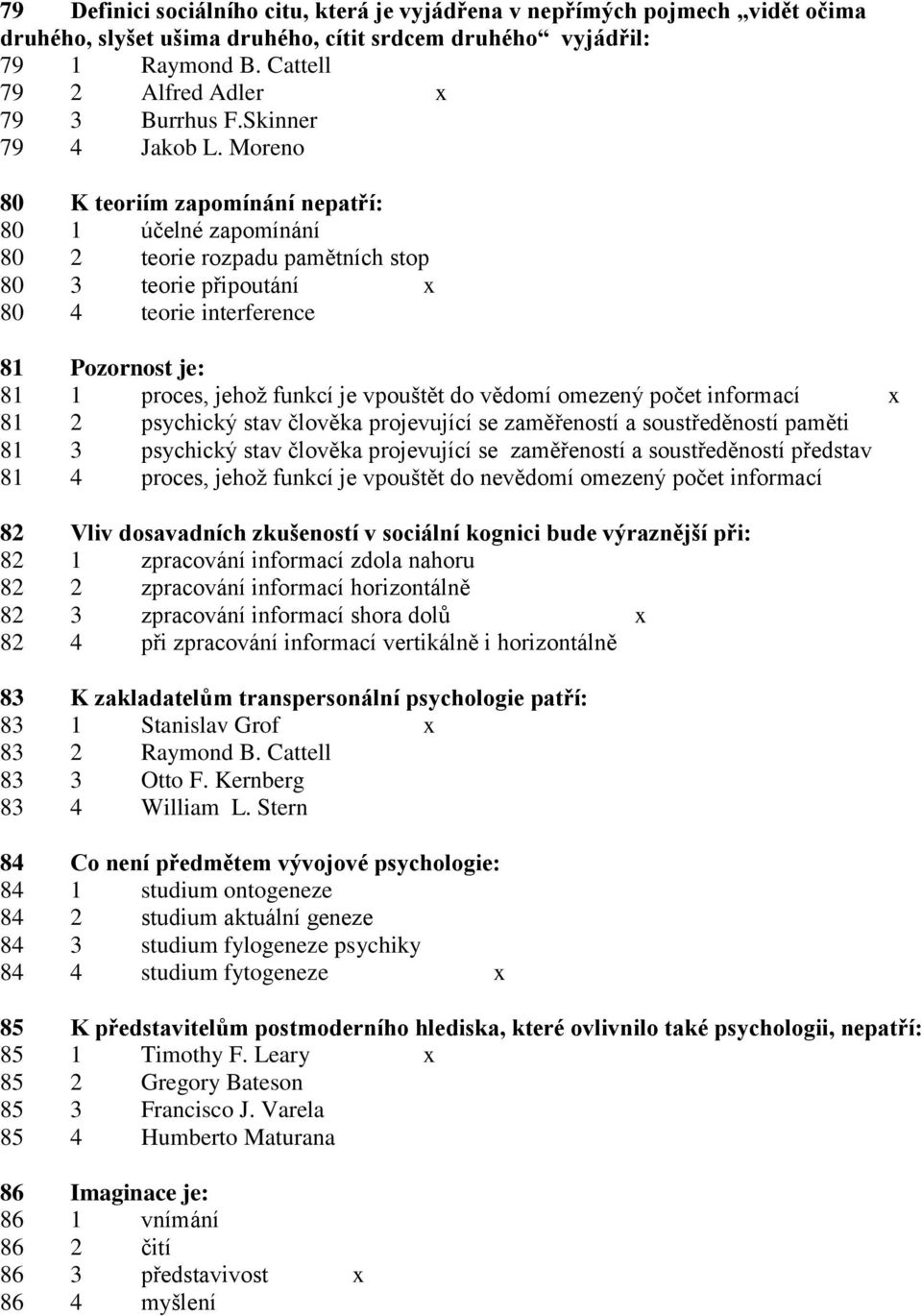 Moreno 80 K teoriím zapomínání nepatří: 80 1 účelné zapomínání 80 2 teorie rozpadu pamětních stop 80 3 teorie připoutání x 80 4 teorie interference 81 Pozornost je: 81 1 proces, jehož funkcí je