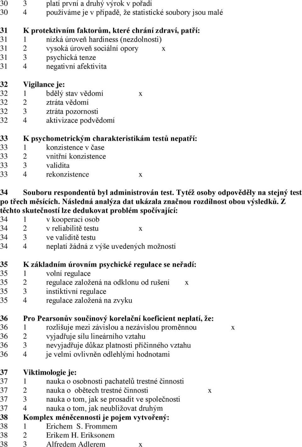 psychometrickým charakteristikám testů nepatří: 33 1 konzistence v čase 33 2 vnitřní konzistence 33 3 validita 33 4 rekonzistence x 34 Souboru respondentů byl administrován test.