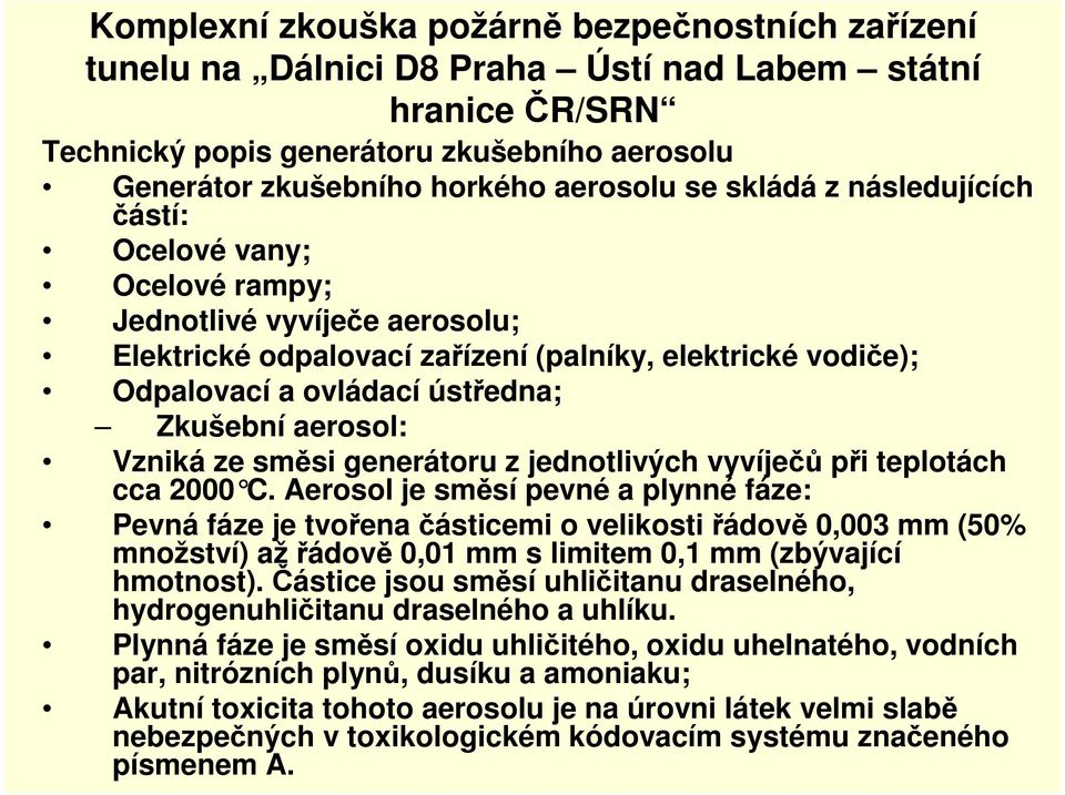 Aerosol je směsí pevné a plynné fáze: Pevná fáze je tvořena částicemi o velikosti řádově 0,003 mm (50% množství) až řádově 0,01 mm s limitem 0,1 mm (zbývající hmotnost).