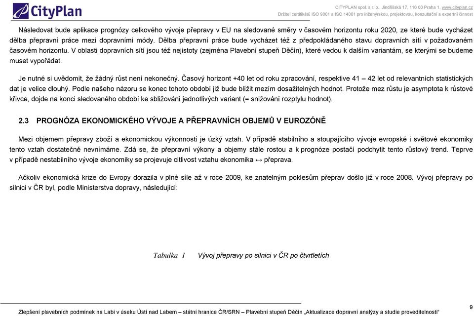 V oblasti dopravních sítí jsou též nejistoty (zejména Plavební stupeň Děčín), které vedou k dalším variantám, se kterými se budeme muset vypořádat. Je nutné si uvědomit, že žádný růst není nekonečný.