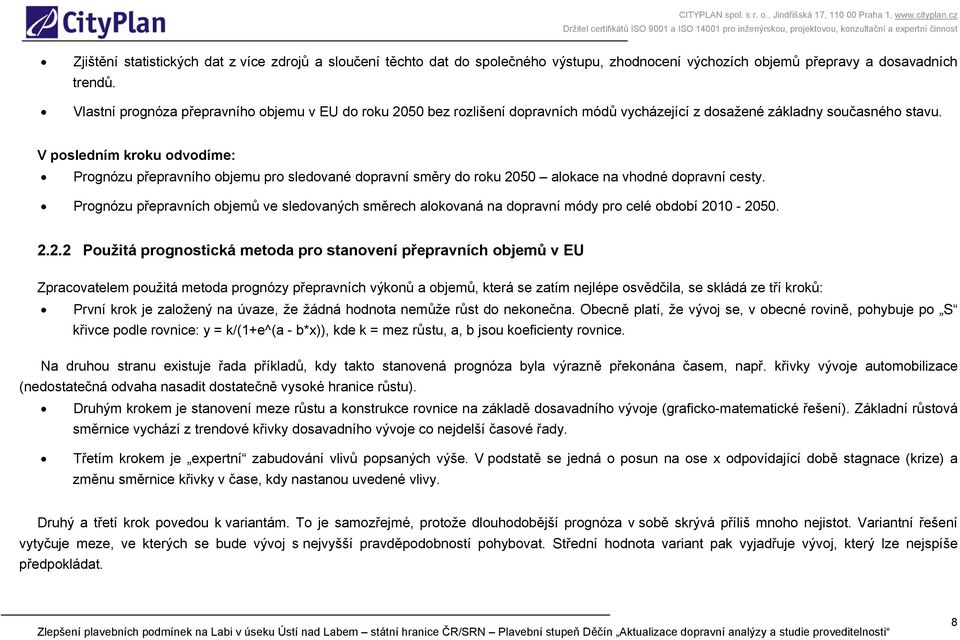 V posledním kroku odvodíme: Prognózu přepravního objemu pro sledované dopravní směry do roku 2050 alokace na vhodné dopravní cesty.