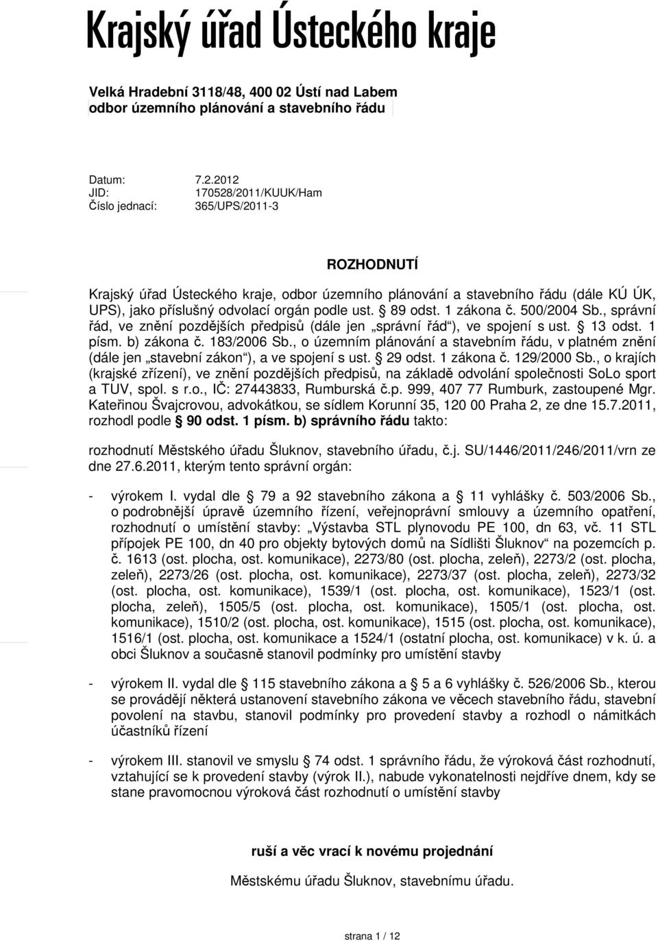 2012 JID: 170528/2011/KUUK/Ham Číslo jednací: 365/UPS/2011-3 ROZHODNUTÍ Krajský úřad Ústeckého kraje, odbor územního plánování a stavebního řádu (dále KÚ ÚK, UPS), jako příslušný odvolací orgán podle