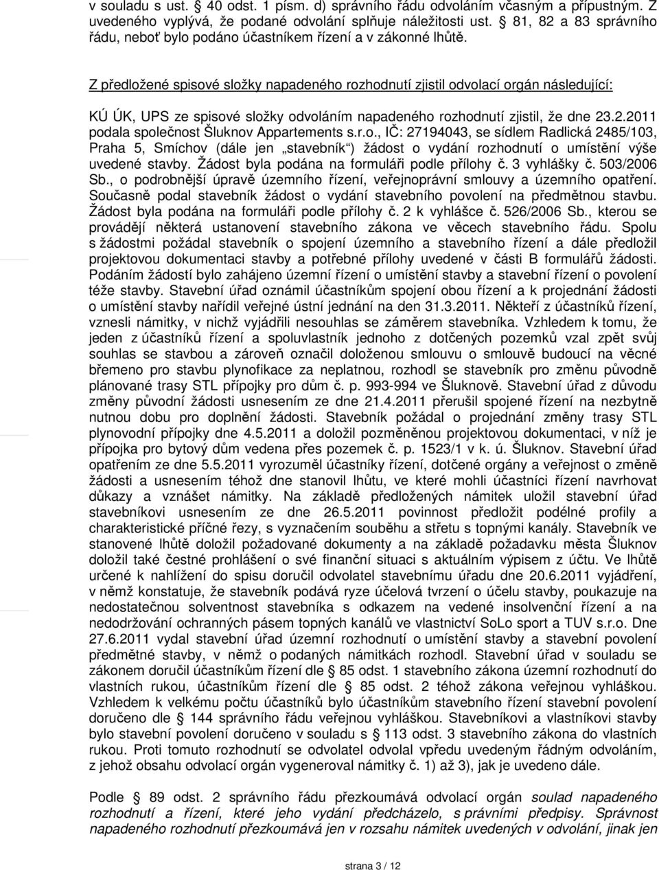 Z předložené spisové složky napadeného rozhodnutí zjistil odvolací orgán následující: KÚ ÚK, UPS ze spisové složky odvoláním napadeného rozhodnutí zjistil, že dne 23