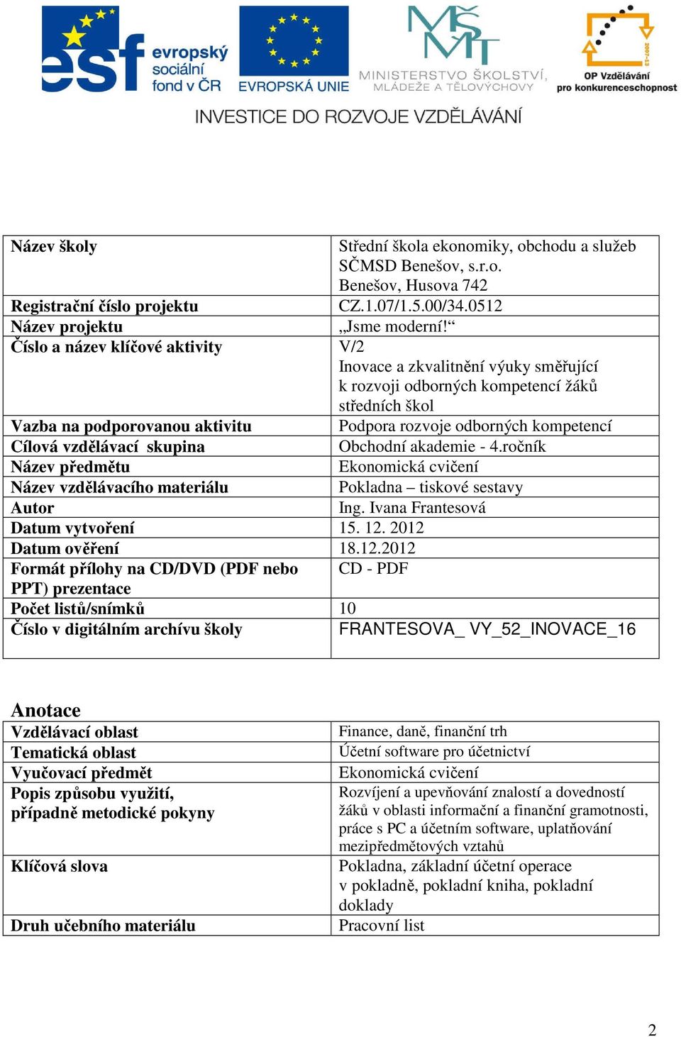 vzdělávací skupina Obchodní akademie - 4.ročník Název předmětu Ekonomická cvičení Název vzdělávacího materiálu Pokladna tiskové sestavy Autor Ing. Ivana Frantesová Datum vytvoření 15. 12.