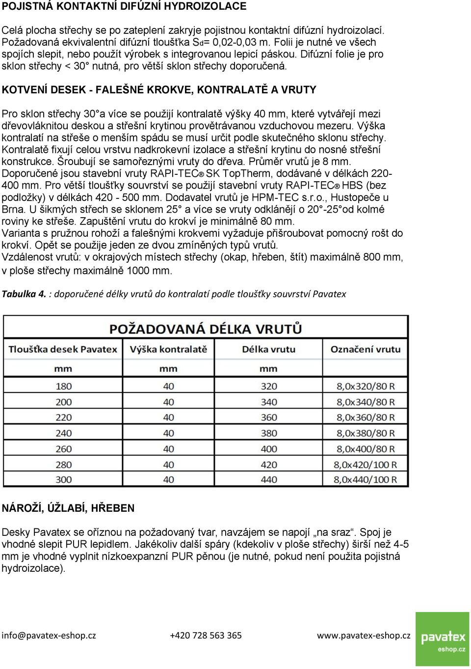 KOTVENÍ DESEK - FALEŠNÉ KROKVE, KONTRALATĚ A VRUTY Pro sklon střechy 30 a více se použijí kontralatě výšky 40 mm, které vytvářejí mezi dřevovláknitou deskou a střešní krytinou provětrávanou