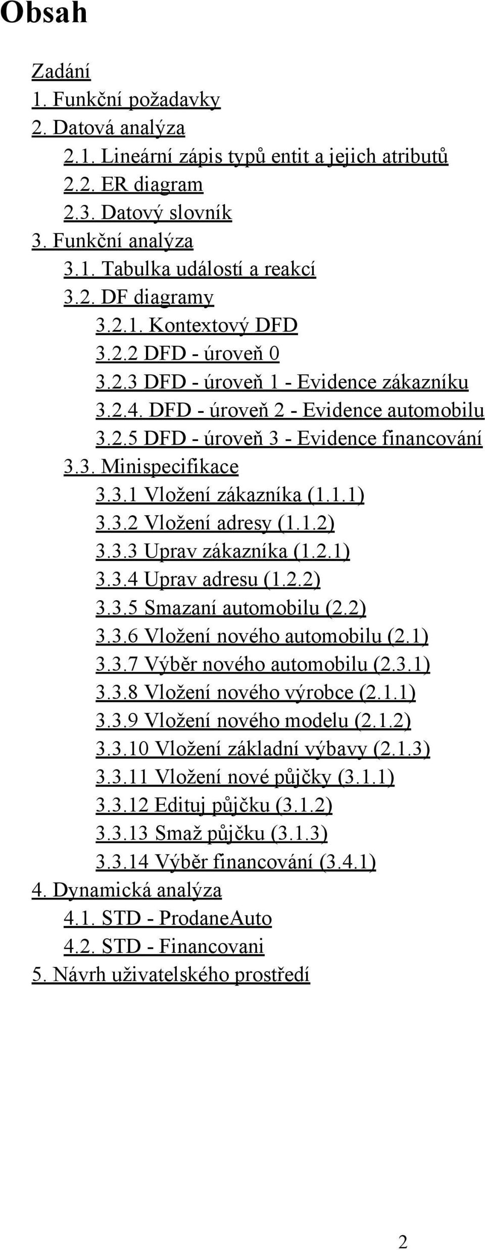 1.1) 3.3.2 Vložení adresy (1.1.2) 3.3.3 Uprav zákazníka (1.2.1) 3.3.4 Uprav adresu (1.2.2) 3.3.5 Smazaní automobilu (2.2) 3.3.6 Vložení nového automobilu (2.1) 3.3.7 Výběr nového automobilu (2.3.1) 3.3.8 Vložení nového výrobce (2.