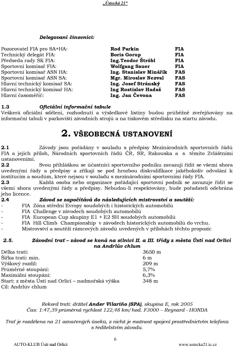 Josef Stránský FAS Hlavní technický komisař HA: Ing Rostislav Hadaš FAS Hlavní časoměřič: Ing. Jan Čevona FAS 1.
