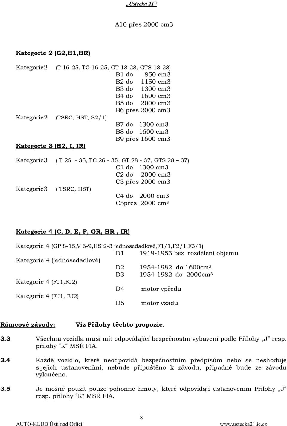 ( TSRC, HST) C4 do 2000 cm3 C5přes 2000 cm 3 Kategorie 4 (C, D, E, F, GR, HR, IR) Kategorie 4 (GP 8-15,V 6-9,HS 2-3 jednosedadlové,f1/1,f2/1,f3/1) D1 1919-1953 bez rozdělení objemu Kategorie 4