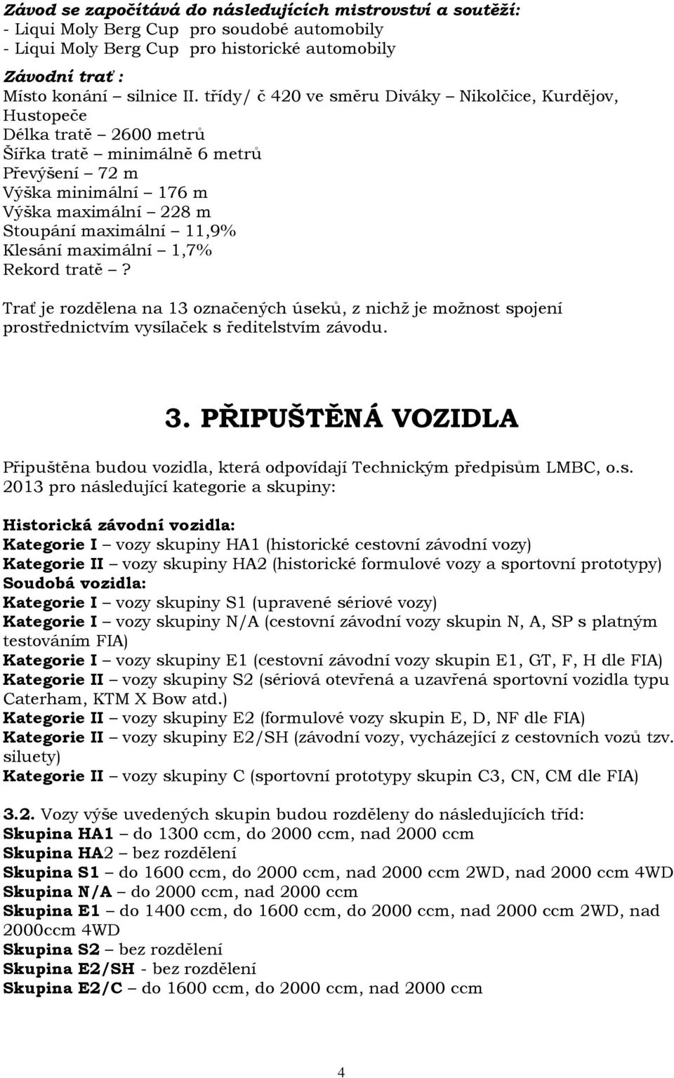 Klesání maximální 1,7% Rekord tratě? Trať je rozdělena na 13 označených úseků, z nichž je možnost spojení prostřednictvím vysílaček s ředitelstvím závodu. 3.