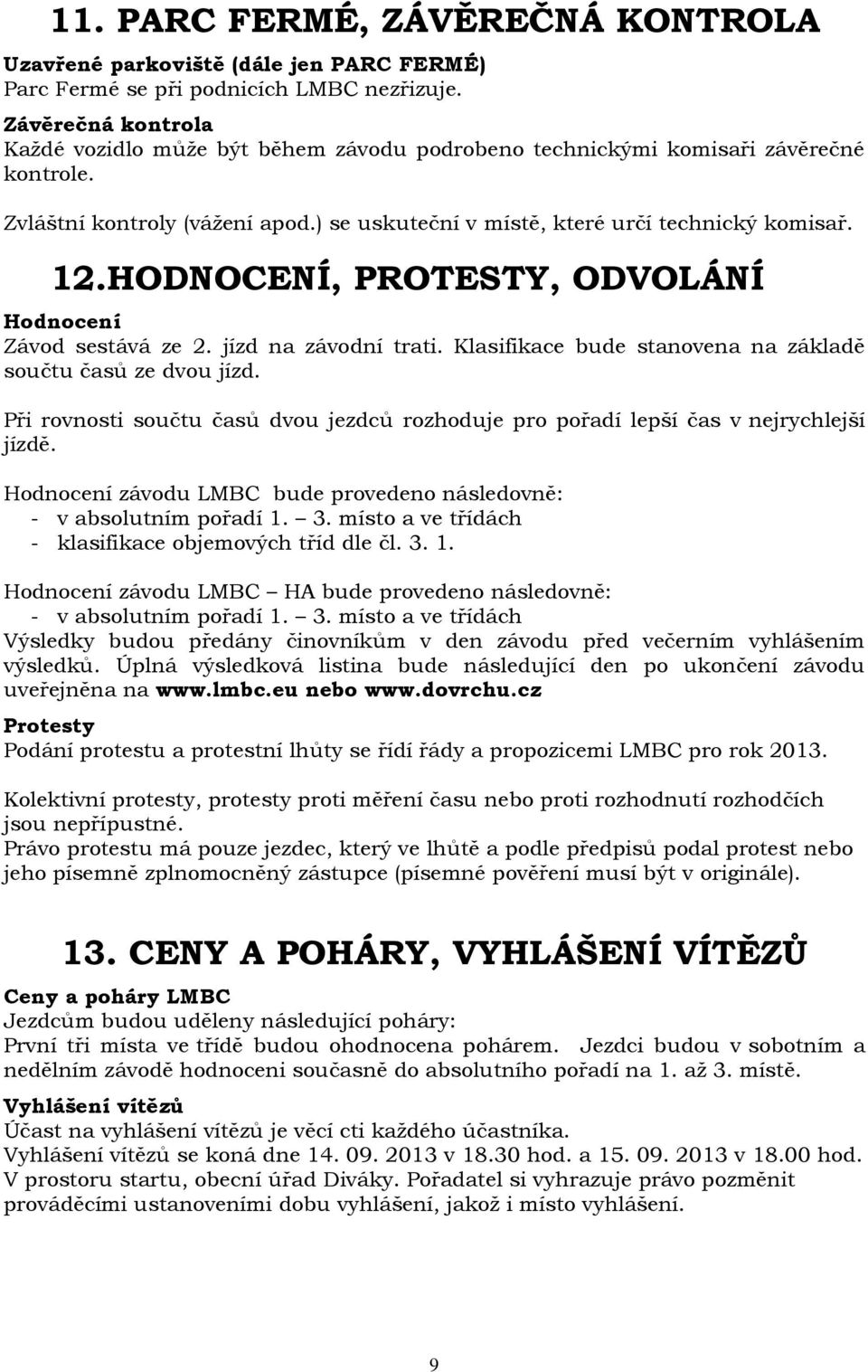 HODNOCENÍ, PROTESTY, ODVOLÁNÍ Hodnocení Závod sestává ze 2. jízd na závodní trati. Klasifikace bude stanovena na základě součtu časů ze dvou jízd.