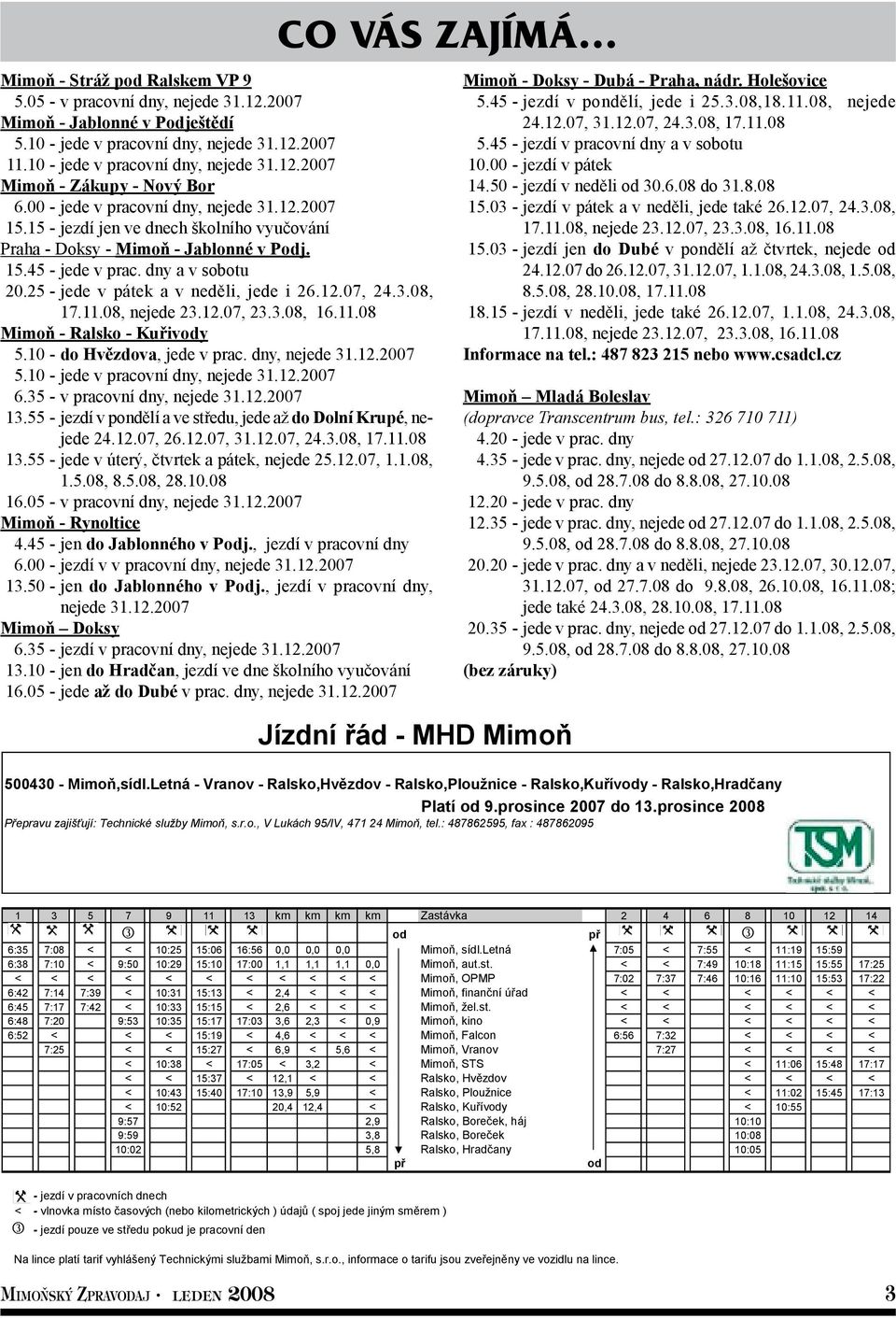 12.07, 24.3.08, 17.11.08, nejede 23.12.07, 23.3.08, 16.11.08 Mimoň - Ralsko - Kuřivody 5.10 - do Hvězdova, jede v prac. dny, nejede 5.10 - jede v pracovní dny, nejede 6.35 - v pracovní dny, nejede 13.