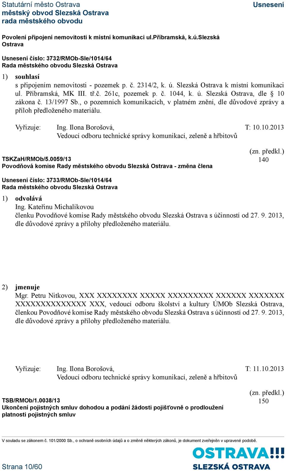 , o pozemních komunikacích, v platném znění, dle důvodové zprávy a příloh předloženého materiálu. Vyřizuje: Ing. Ilona Borošová, T: 10.