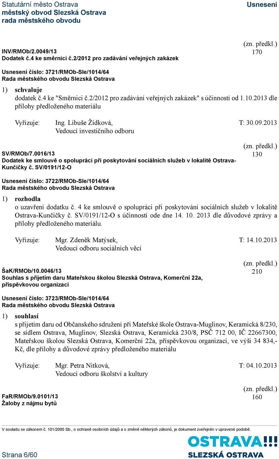 0016/13 Dodatek ke smlouvě o spolupráci při poskytování sociálních služeb v lokalitě Ostrava- Kunčičky č. SV/0191/12-O 130 číslo: 3722/RMOb-Sle/1014/64 o uzavření dodatku č.