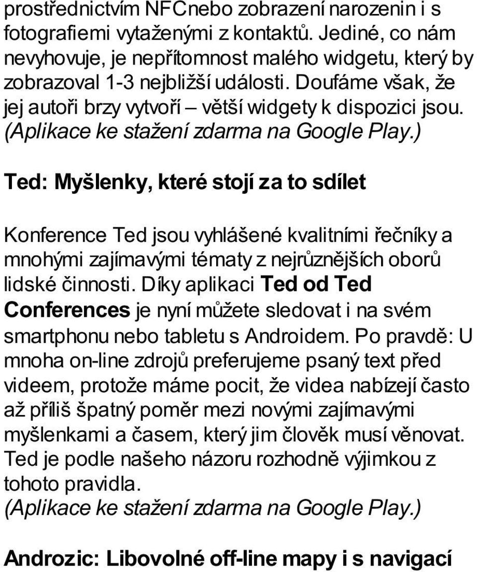 ) Ted: Myšlenky, které stojí za to sdílet Konference Ted jsou vyhlášené kvalitními řečníky a mnohými zajímavými tématy z nejrůznějších oborů lidské činnosti.