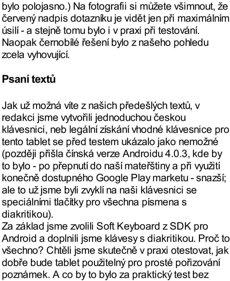 Psaní textů Jak už možná víte z našich předešlých textů, v redakci jsme vytvořili jednoduchou českou klávesnici, neb legální získání vhodné klávesnice pro tento tablet se před testem ukázalo jako