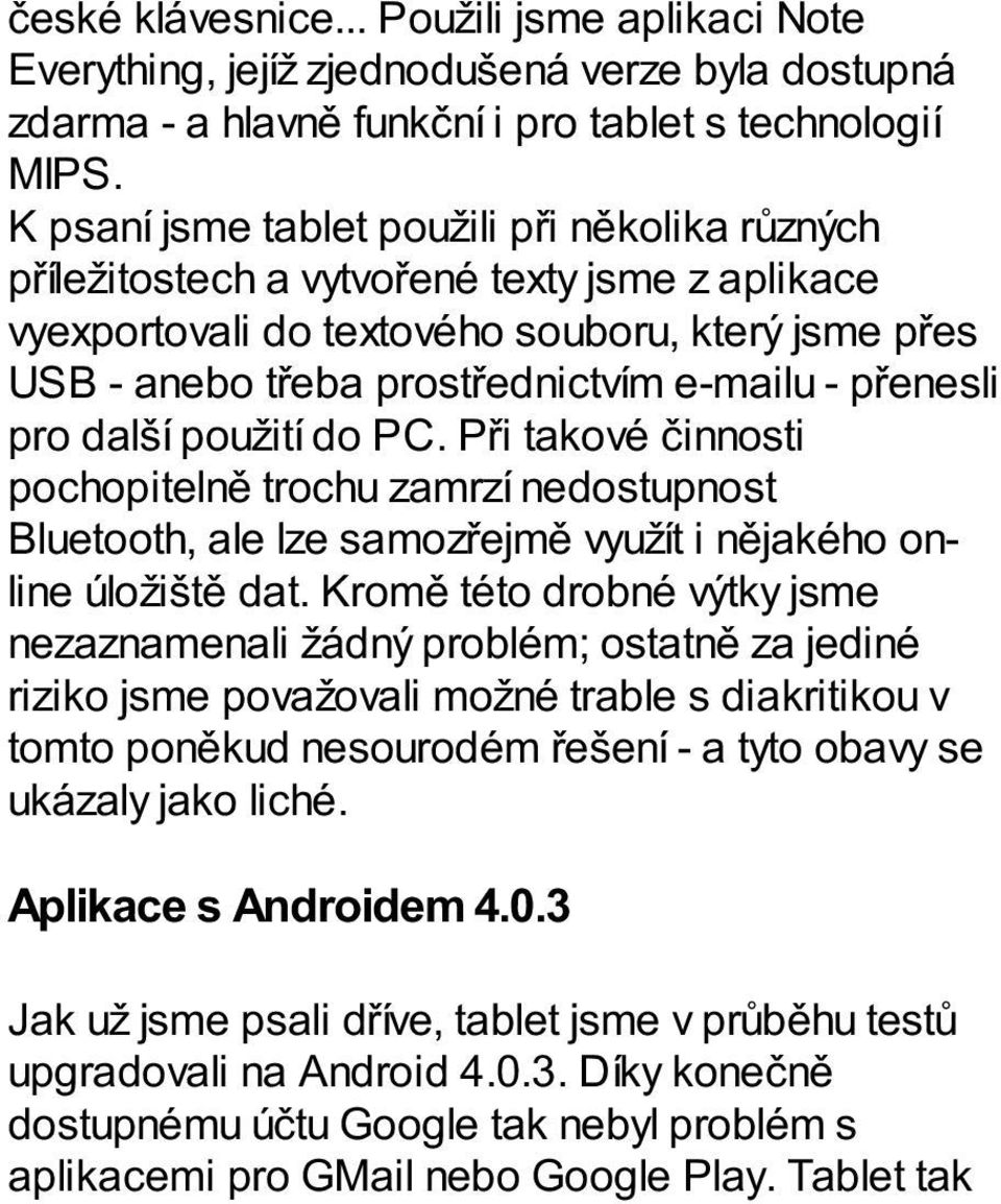 přenesli pro další použití do PC. Při takové činnosti pochopitelně trochu zamrzí nedostupnost Bluetooth, ale lze samozřejmě využít i nějakého online úložiště dat.