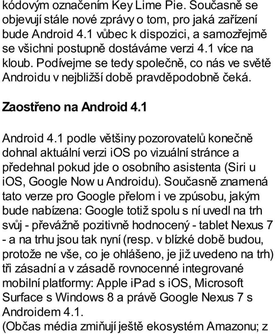 1 podle většiny pozorovatelů konečně dohnal aktuální verzi ios po vizuální stránce a předehnal pokud jde o osobního asistenta (Siri u ios, Google Now u Androidu).