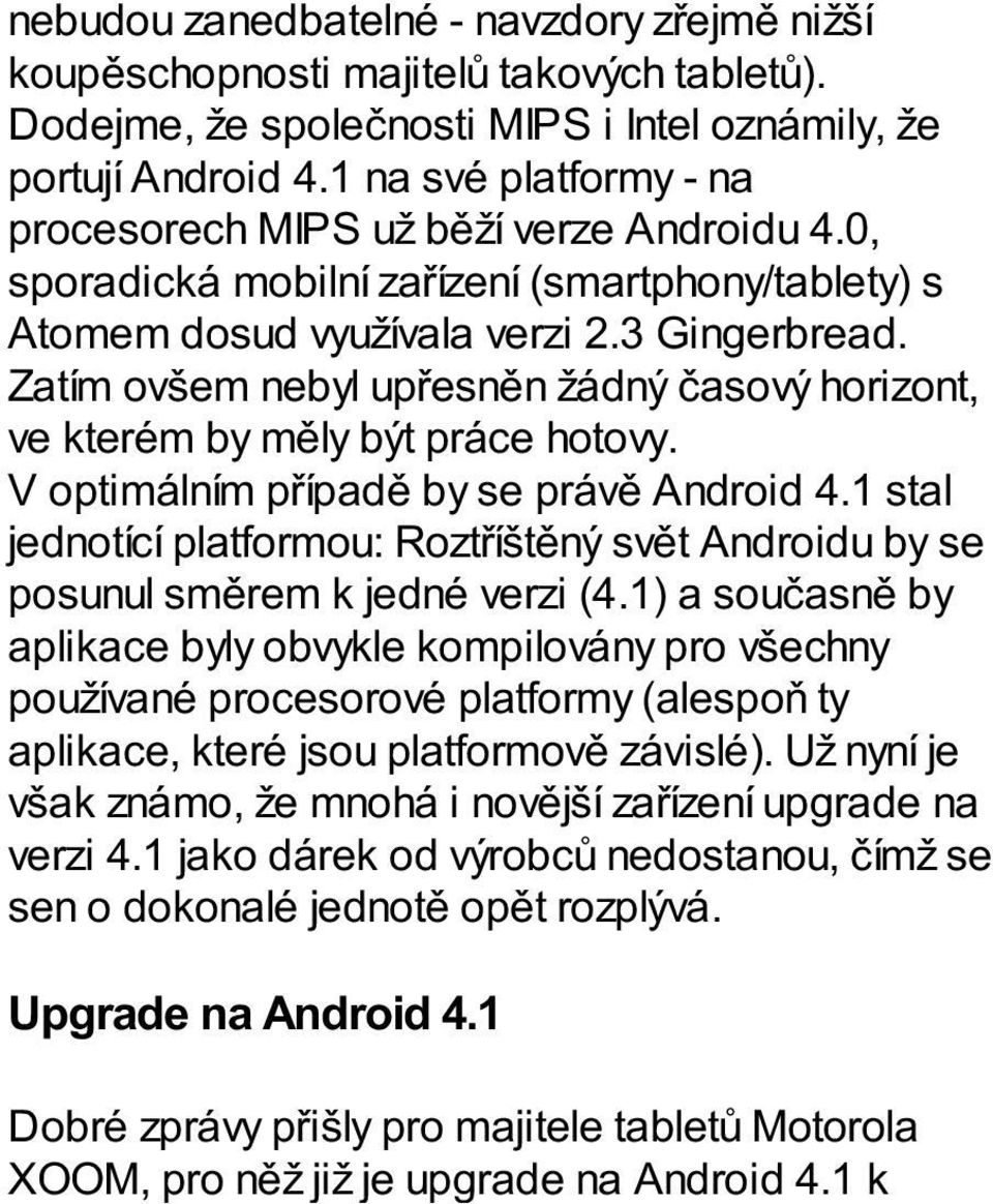 Zatím ovšem nebyl upřesněn žádný časový horizont, ve kterém by měly být práce hotovy. V optimálním případě by se právě Android 4.