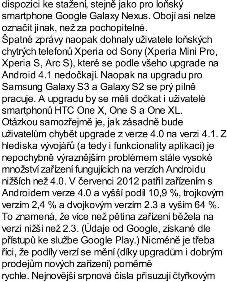 Naopak na upgradu pro Samsung Galaxy S3 a Galaxy S2 se prý pilně pracuje. A upgradu by se měli dočkat i uživatelé smartphonů HTC One X, One S a One XL.