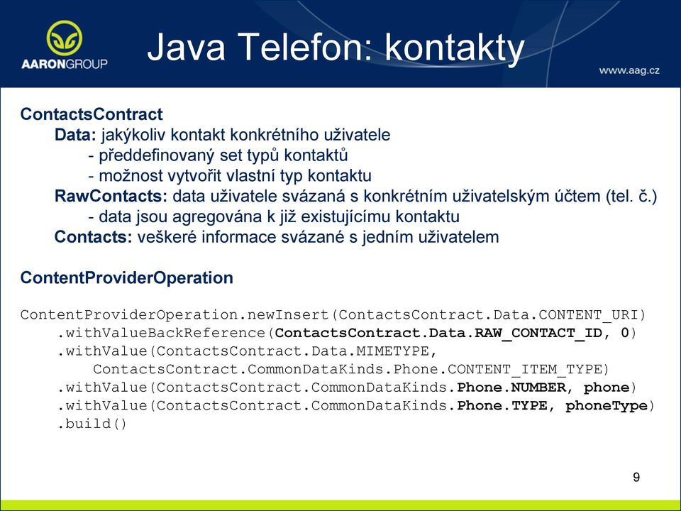 ) - data jsou agregována k již existujícímu kontaktu Contacts: veškeré informace svázané s jedním uživatelem ContentProviderOperation ContentProviderOperation.newInsert(ContactsContract.