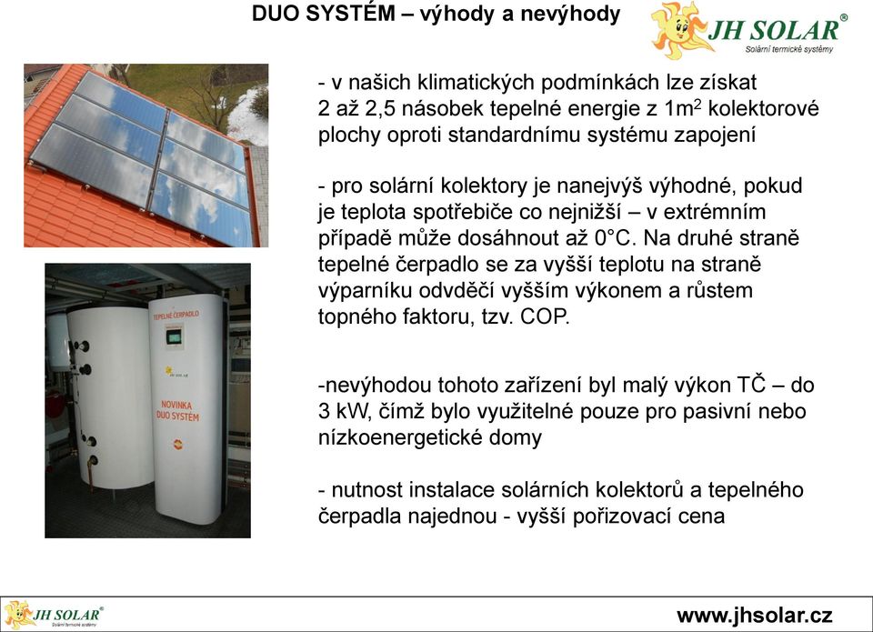 Na druhé straně tepelné čerpadlo se za vyšší teplotu na straně výparníku odvděčí vyšším výkonem a růstem topného faktoru, tzv. COP.