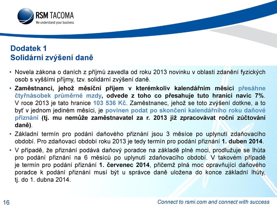 Zaměstnanec, jehož se toto zvýšení dotkne, a to byť v jednom jediném měsíci, je povinen podat po skončení kalendářního roku daňové přiznání (tj. mu nemůže zaměstnavatel za r.